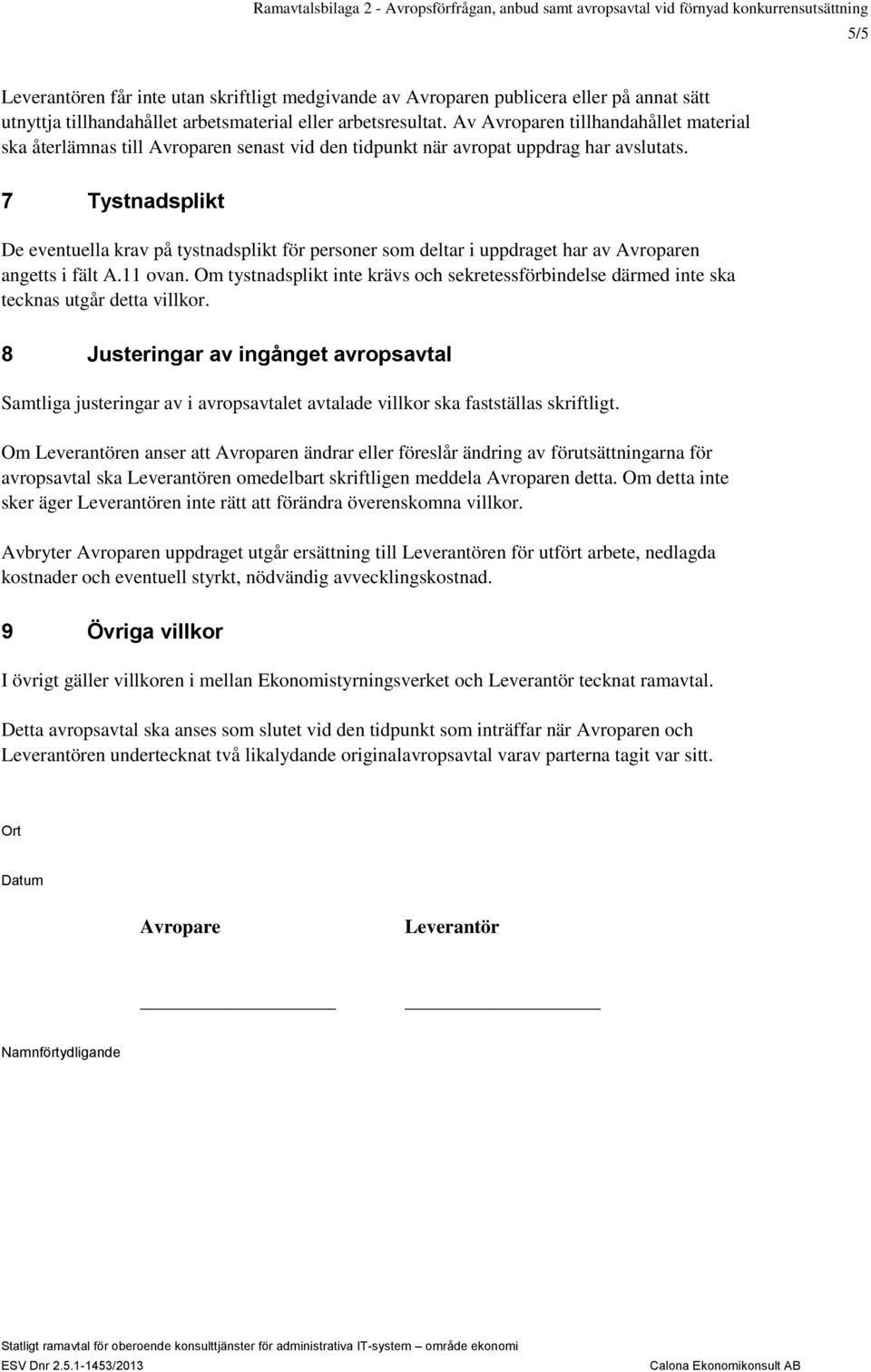 7 Tystnadsplikt De eventuella krav på tystnadsplikt för personer som deltar i uppdraget har av Avroparen angetts i fält A.11 ovan.