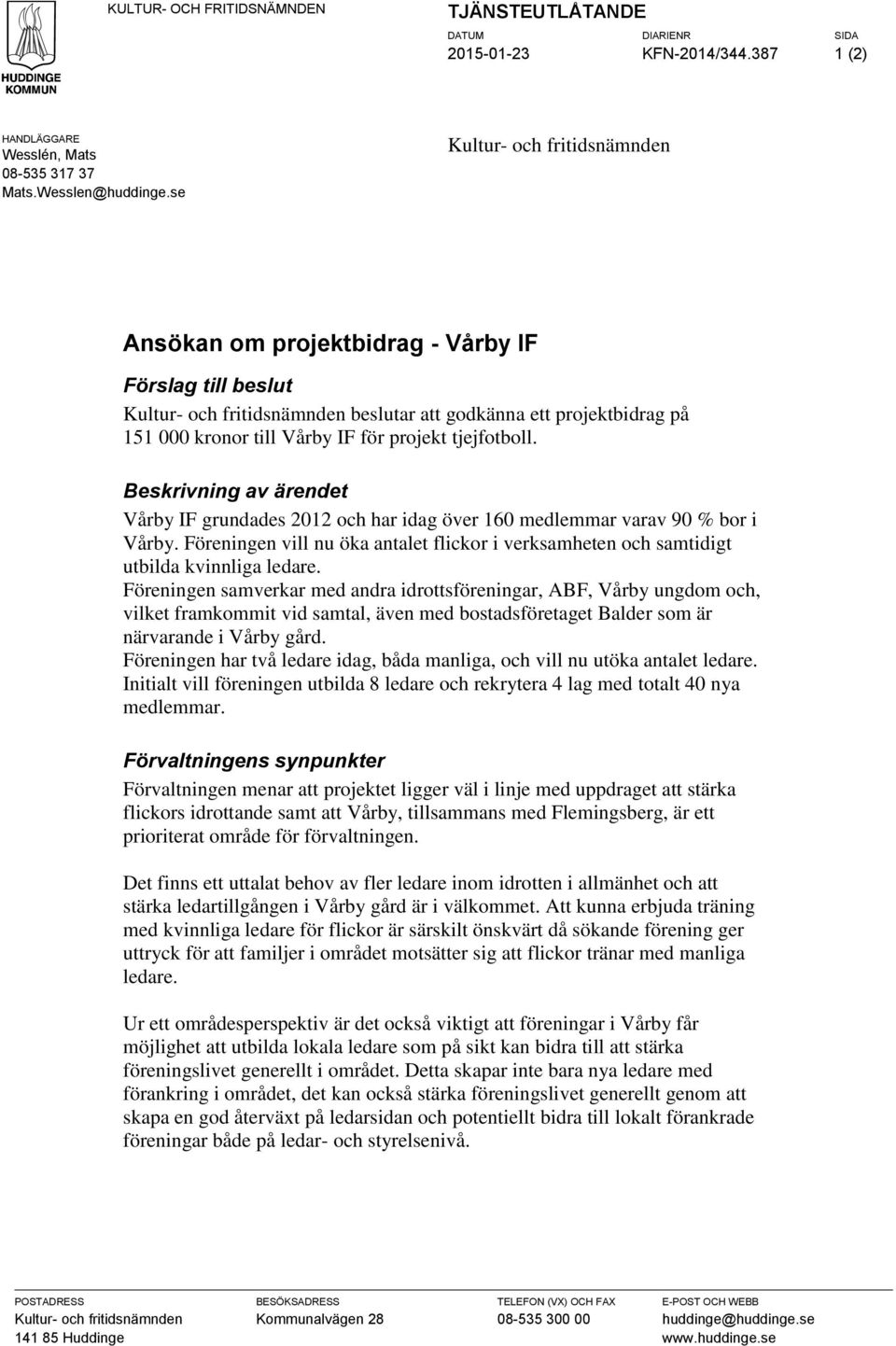 tjejfotboll. Beskrivning av ärendet Vårby IF grundades 2012 och har idag över 160 medlemmar varav 90 % bor i Vårby.