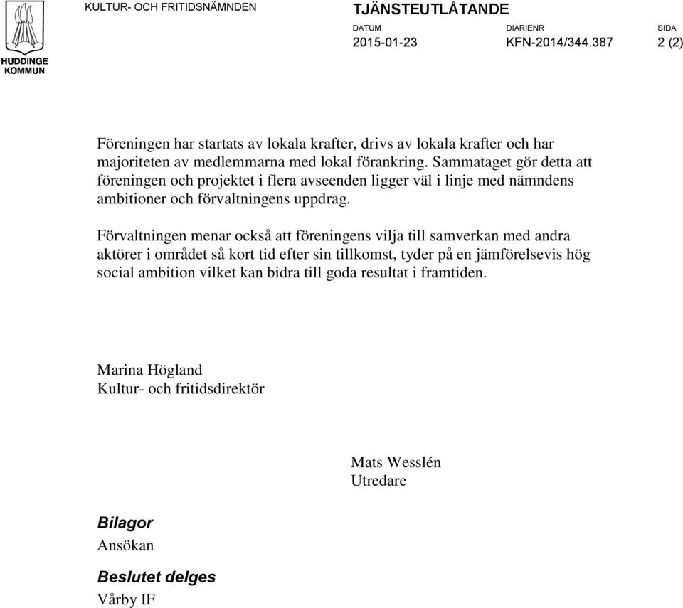 Sammataget gör detta att föreningen och projektet i flera avseenden ligger väl i linje med nämndens ambitioner och förvaltningens uppdrag.