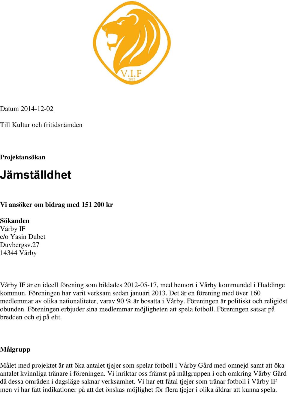 Det är en förening med över 160 medlemmar av olika nationaliteter, varav 90 % är bosatta i Vårby. Föreningen är politiskt och religiöst obunden.