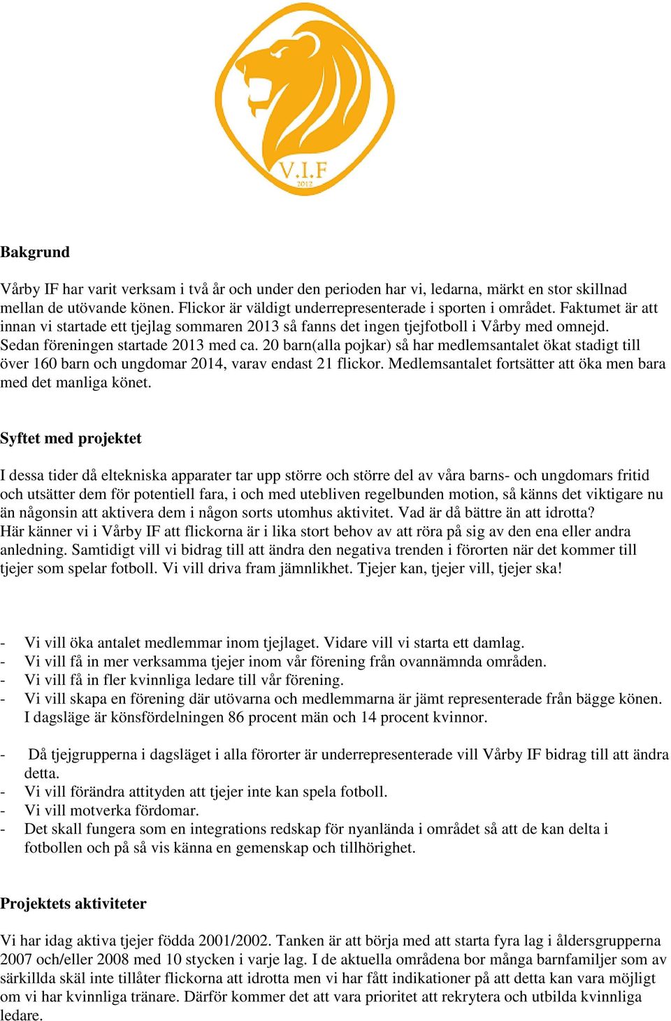 20 barn(alla pojkar) så har medlemsantalet ökat stadigt till över 160 barn och ungdomar 2014, varav endast 21 flickor. Medlemsantalet fortsätter att öka men bara med det manliga könet.