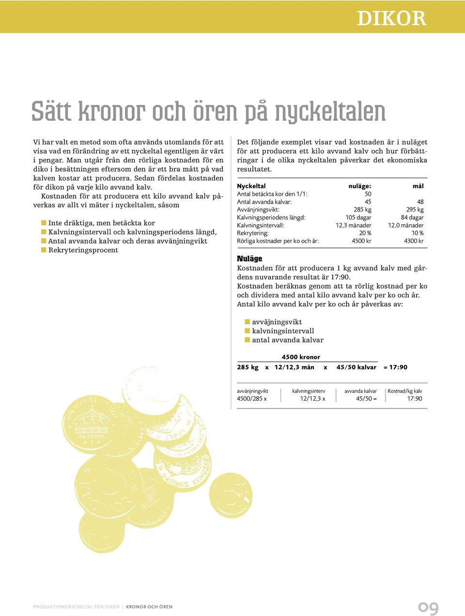 Kostnaden för att producera ett kilo avvand kalv påverkas av allt vi mäter i nyckeltalen, såsom Inte dräktiga, men betäckta kor Kalvningsintervall och kalvningsperiodens längd, Antal avvanda kalvar