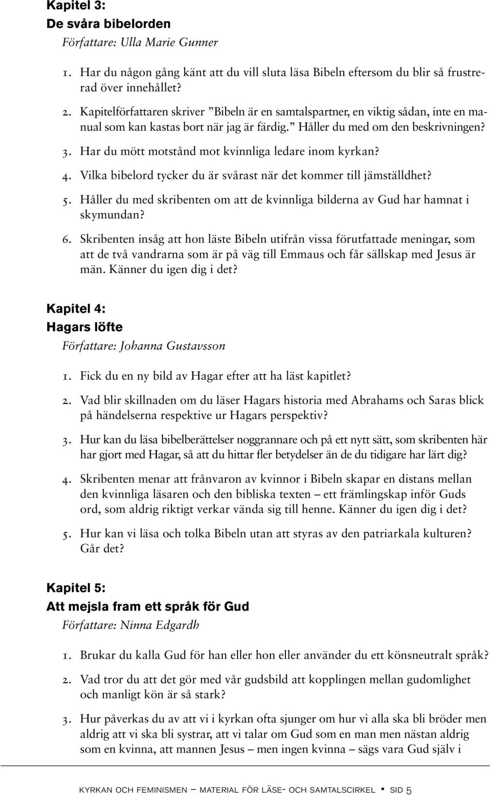 Har du mött motstånd mot kvinnliga ledare inom kyrkan? 4. Vilka bibelord tycker du är svårast när det kommer till jämställdhet? 5.