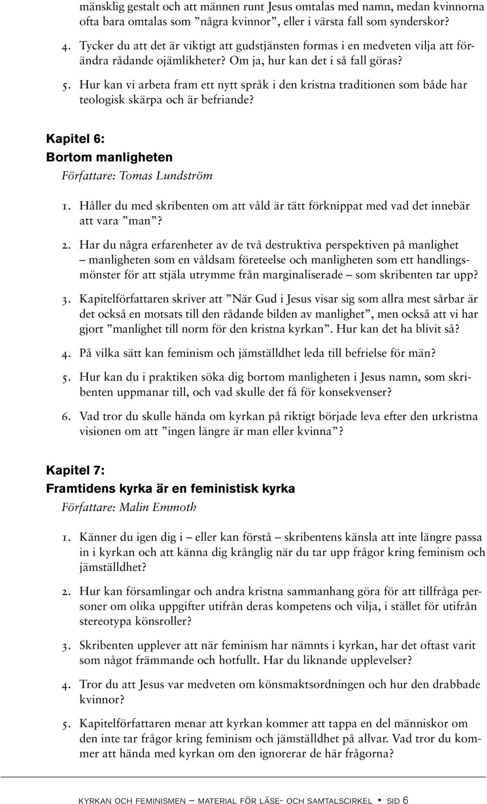 Hur kan vi arbeta fram ett nytt språk i den kristna traditionen som både har teologisk skärpa och är befriande? Kapitel 6: Bortom manligheten Författare: Tomas Lundström 1.