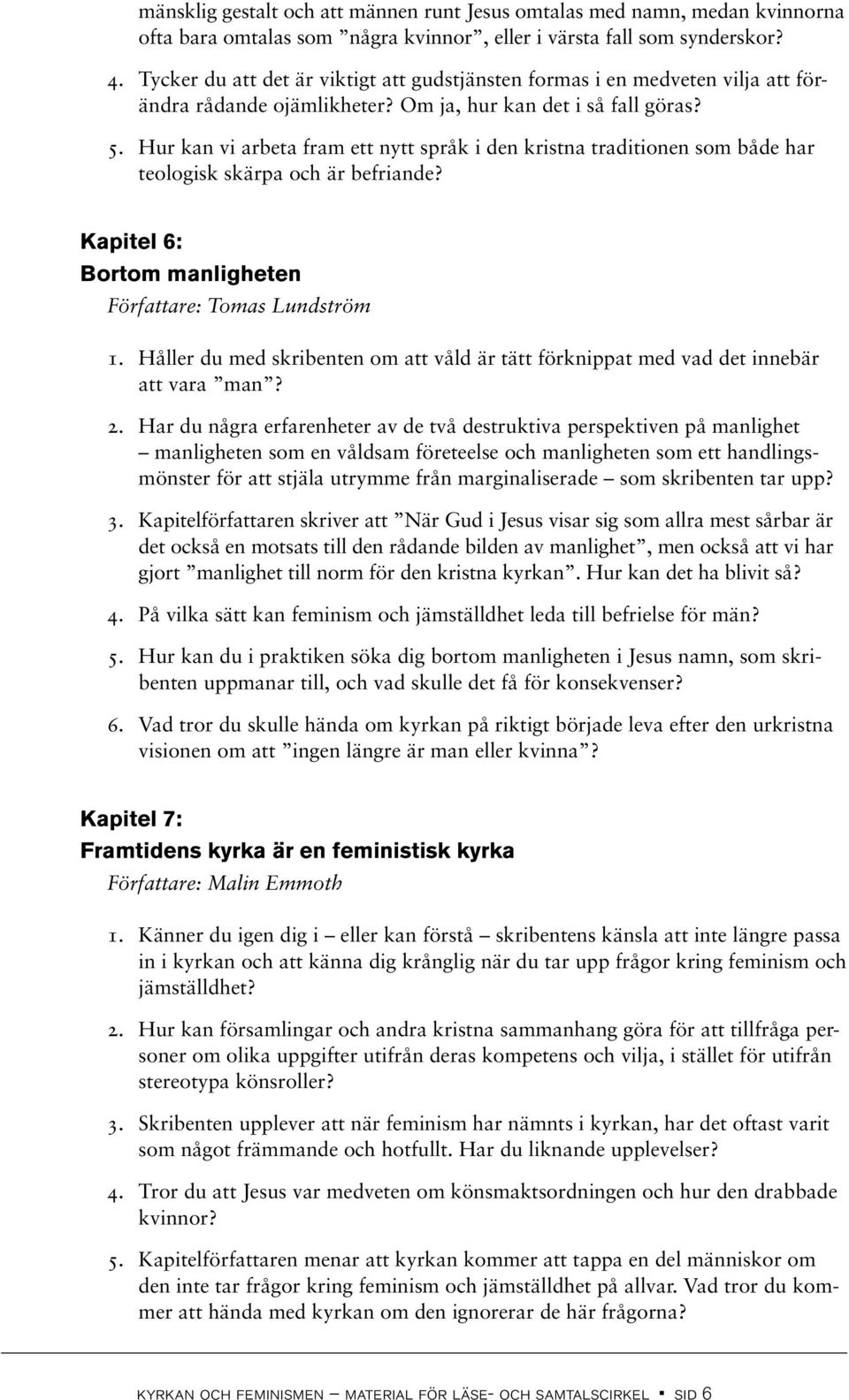 Hur kan vi arbeta fram ett nytt språk i den kristna traditionen som både har teologisk skärpa och är befriande? Kapitel 6: Bortom manligheten Författare: Tomas Lundström 1.