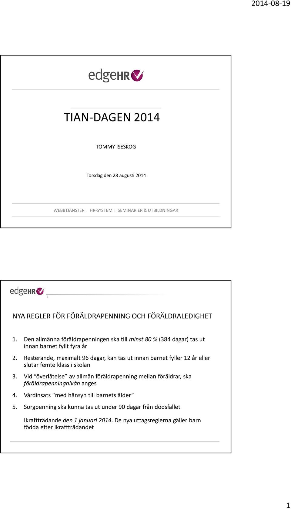 Resterande, maximalt 96 dagar, kan tas ut innan barnet fyller 12 år eller slutar femte klass i skolan 3.