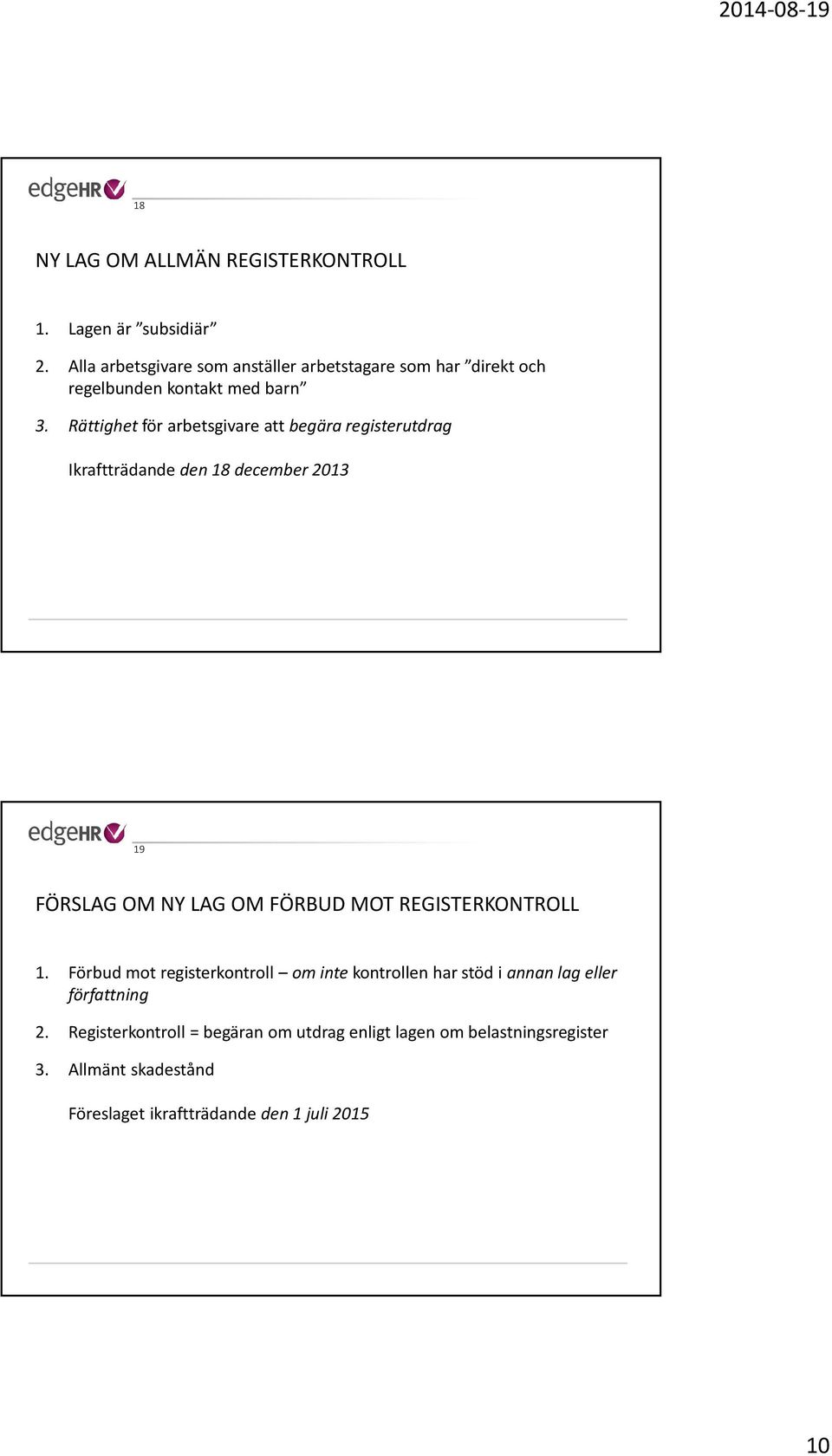 Rättighet för arbetsgivare att begära registerutdrag Ikraftträdande den 18 december 2013 19 FÖRSLAG OM NY LAG OM FÖRBUD MOT