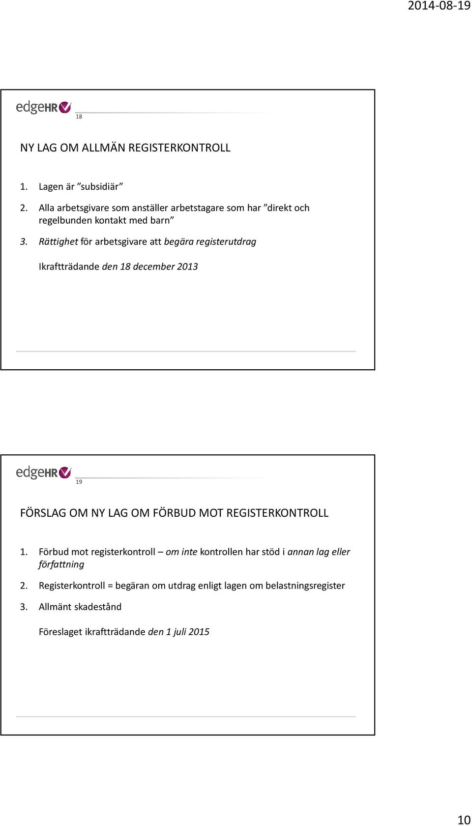 Rättighet för arbetsgivare att begära registerutdrag Ikraftträdande den 18 december 2013 19 FÖRSLAG OM NY LAG OM FÖRBUD MOT