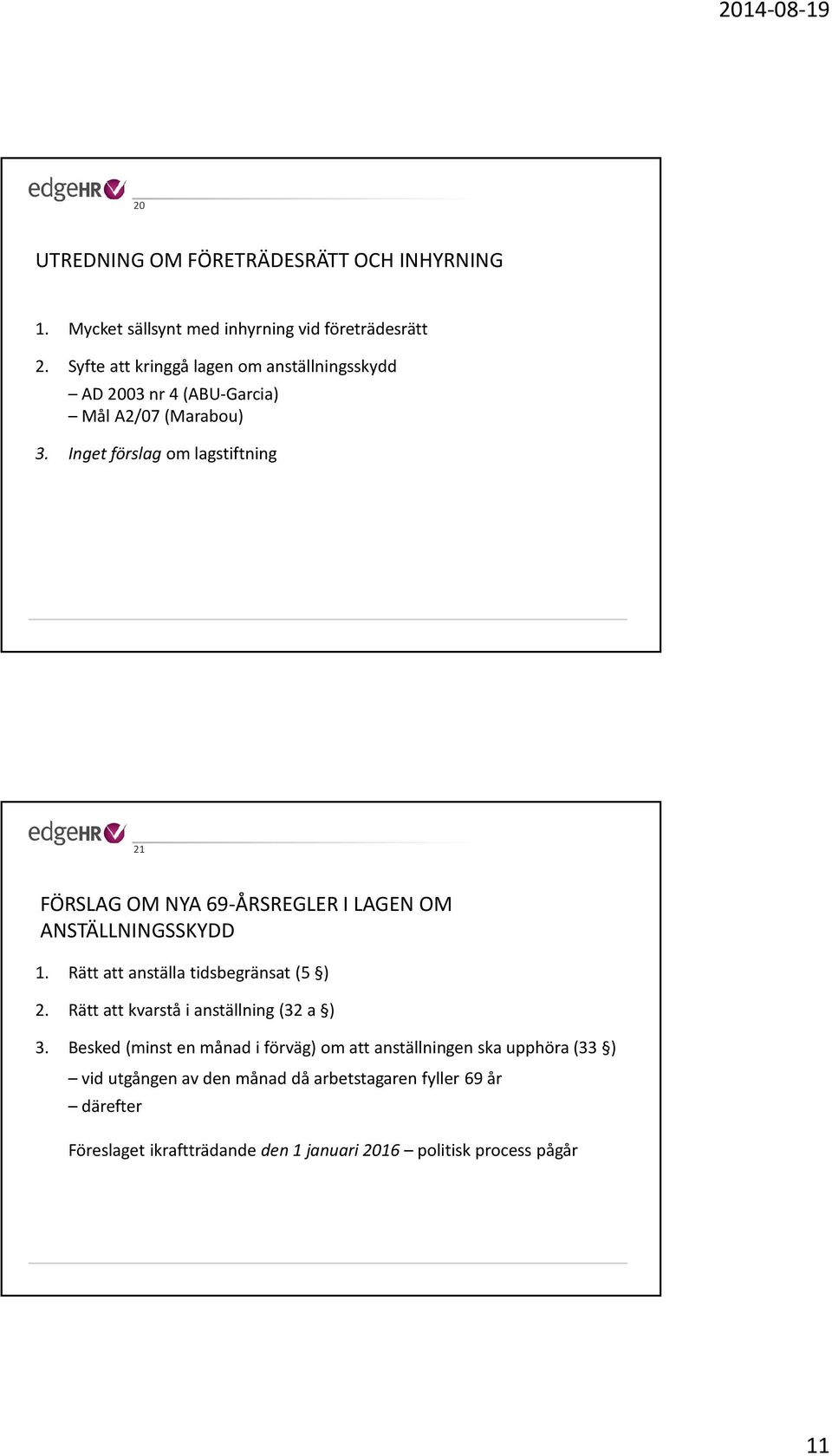 Inget förslag om lagstiftning 21 FÖRSLAG OM NYA 69-ÅRSREGLER I LAGEN OM ANSTÄLLNINGSSKYDD 1. Rätt att anställa tidsbegränsat (5 ) 2.