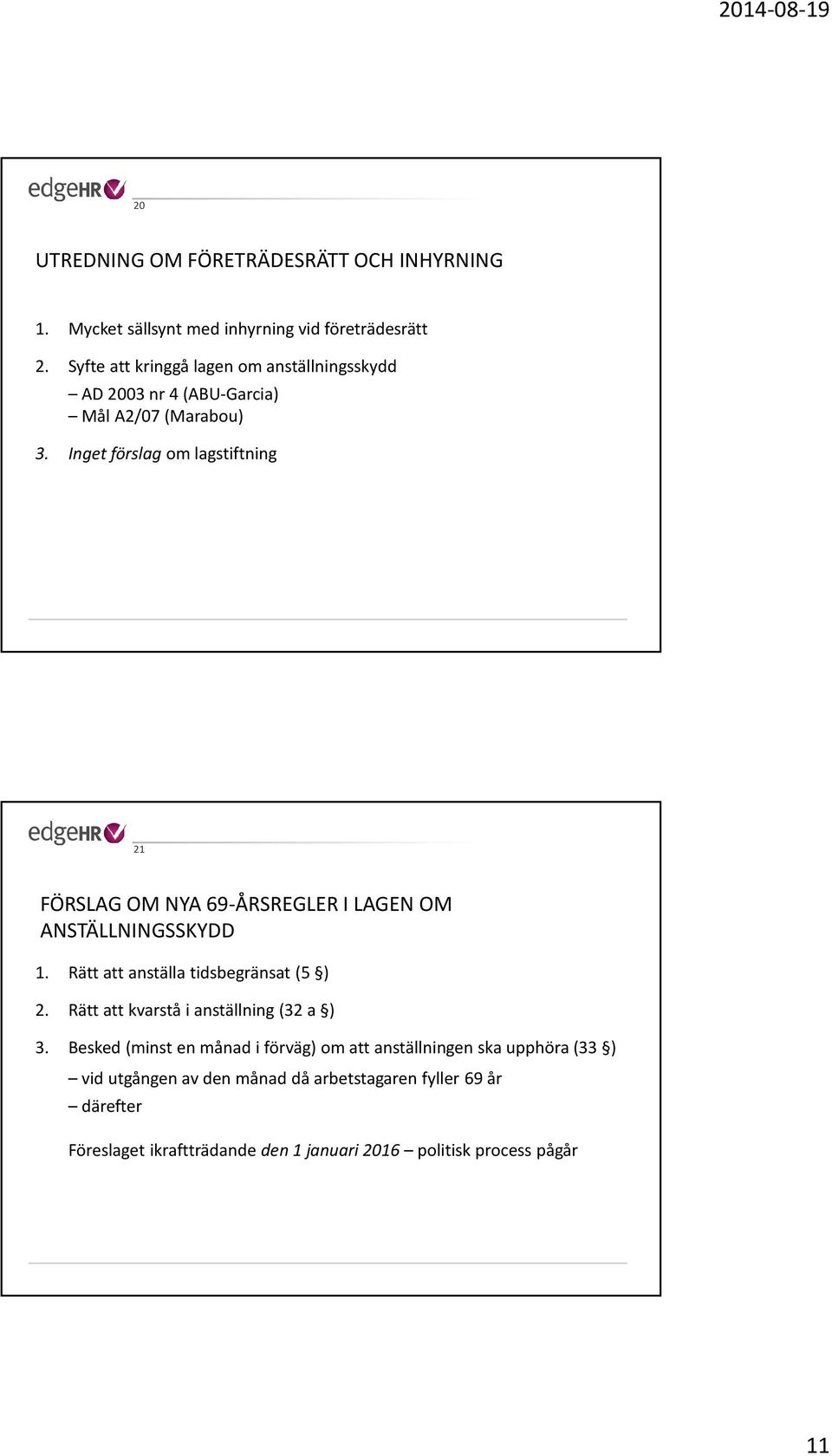 Inget förslag om lagstiftning 21 FÖRSLAG OM NYA 69-ÅRSREGLER I LAGEN OM ANSTÄLLNINGSSKYDD 1. Rätt att anställa tidsbegränsat (5 ) 2.