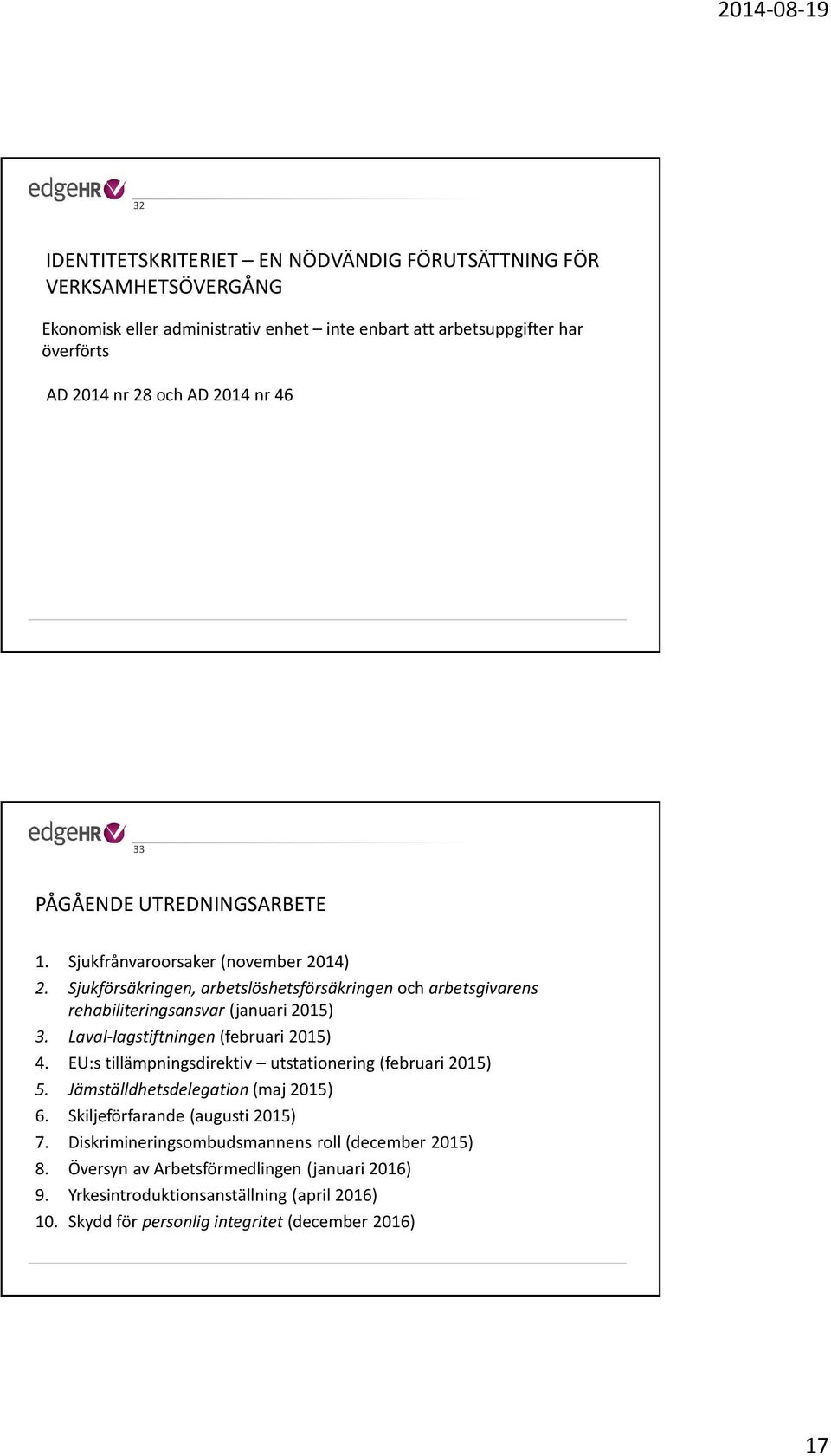 Laval-lagstiftningen(februari 2015) 4. EU:s tillämpningsdirektiv utstationering (februari 2015) 5. Jämställdhetsdelegation(maj 2015) 6. Skiljeförfarande (augusti 2015) 7.