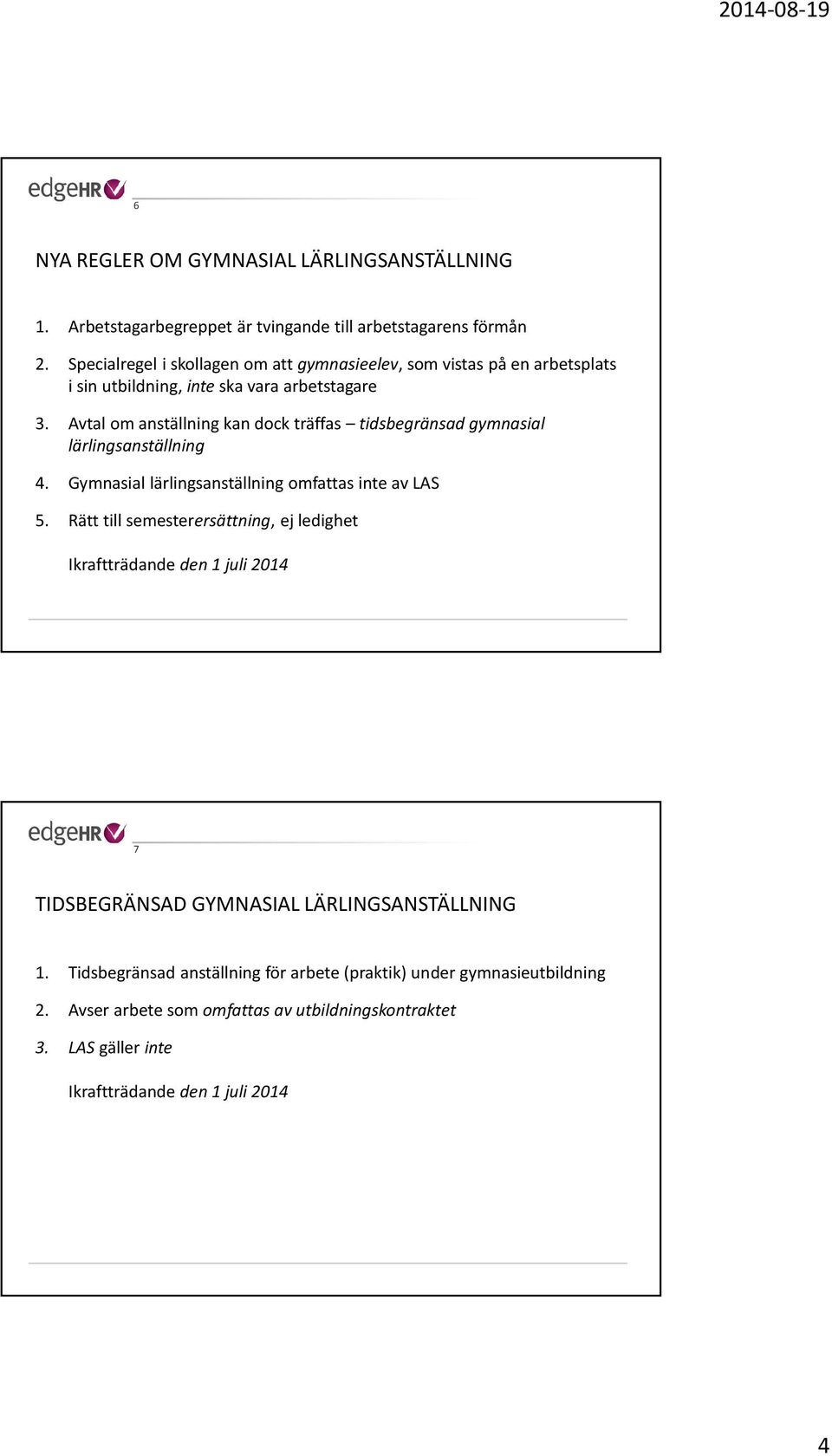 Avtal om anställning kan dock träffas tidsbegränsad gymnasial lärlingsanställning 4. Gymnasial lärlingsanställning omfattas inte av LAS 5.