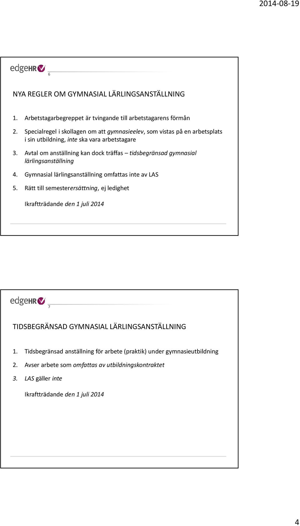 Avtal om anställning kan dock träffas tidsbegränsad gymnasial lärlingsanställning 4. Gymnasial lärlingsanställning omfattas inte av LAS 5.