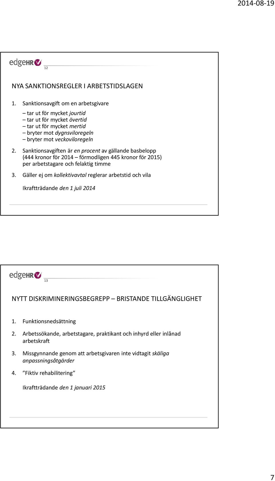 Sanktionsavgiften är en procent av gällande basbelopp (444 kronor för 2014 förmodligen 445 kronor för 2015) per arbetstagare och felaktig timme 3.
