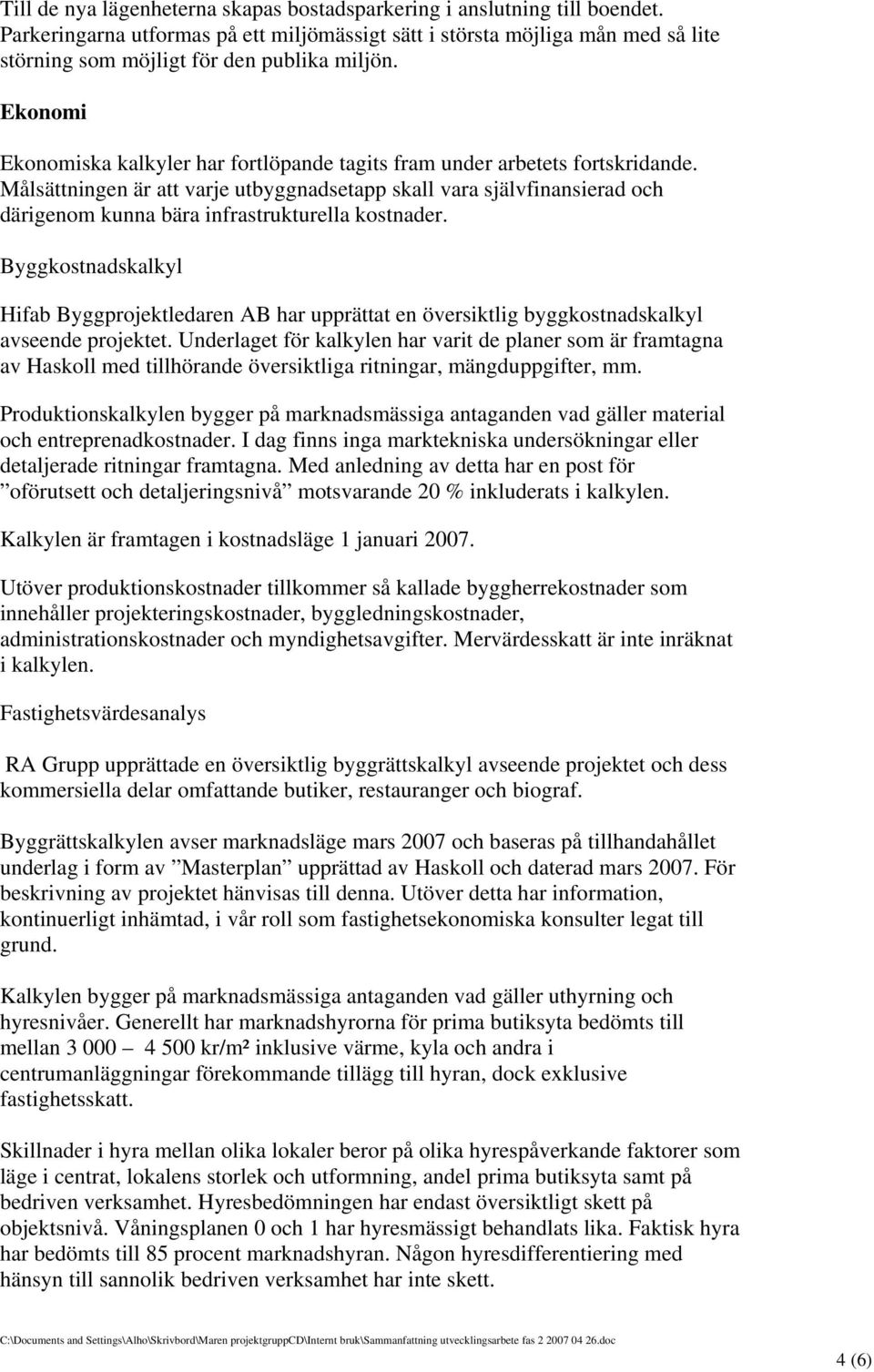 Ekonomi Ekonomiska kalkyler har fortlöpande tagits fram under arbetets fortskridande.
