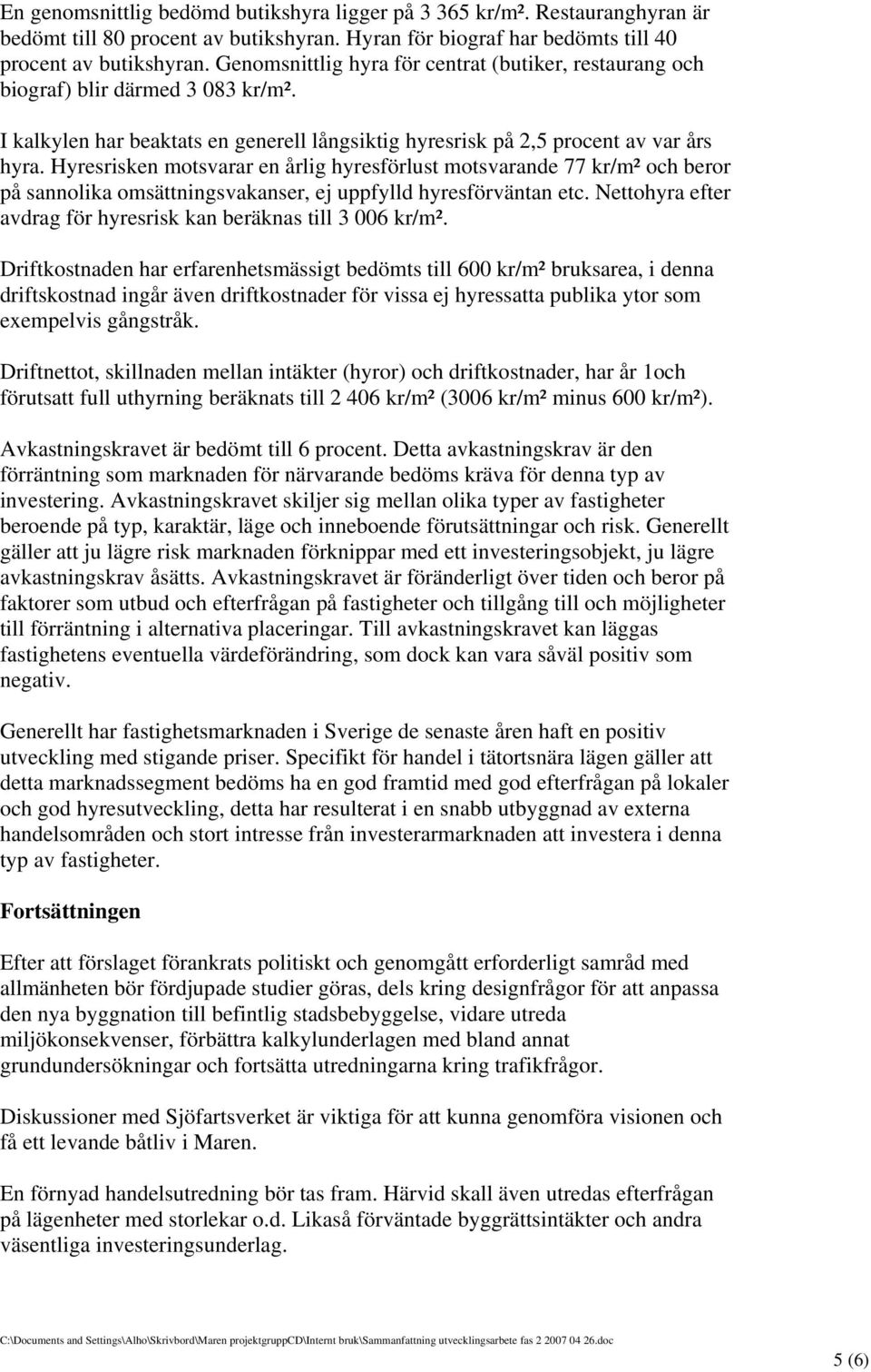 Hyresrisken motsvarar en årlig hyresförlust motsvarande 77 kr/m² och beror på sannolika omsättningsvakanser, ej uppfylld hyresförväntan etc.