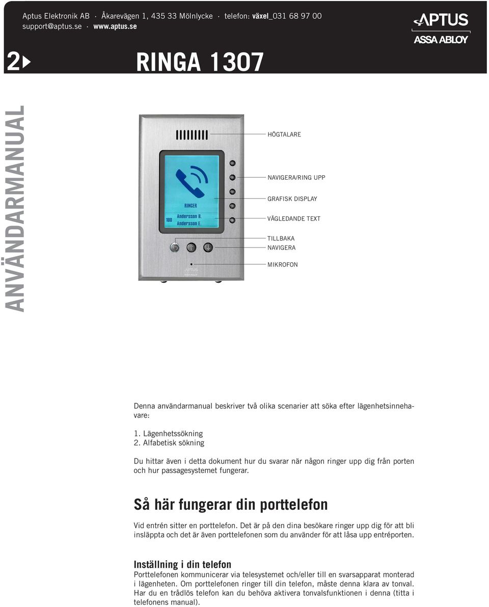 Alfabetisk sökning Du hittar även i detta dokument hur du svarar när någon ringer upp dig från porten och hur passagesystemet fungerar.