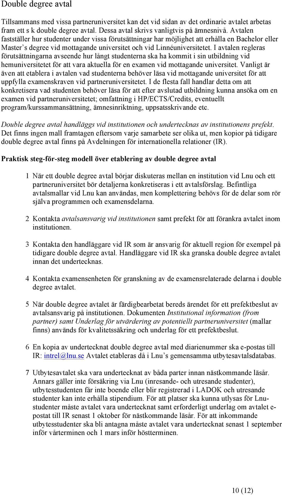 I avtalen regleras förutsättningarna avseende hur långt studenterna ska ha kommit i sin utbildning vid hemuniversitetet för att vara aktuella för en examen vid mottagande universitet.