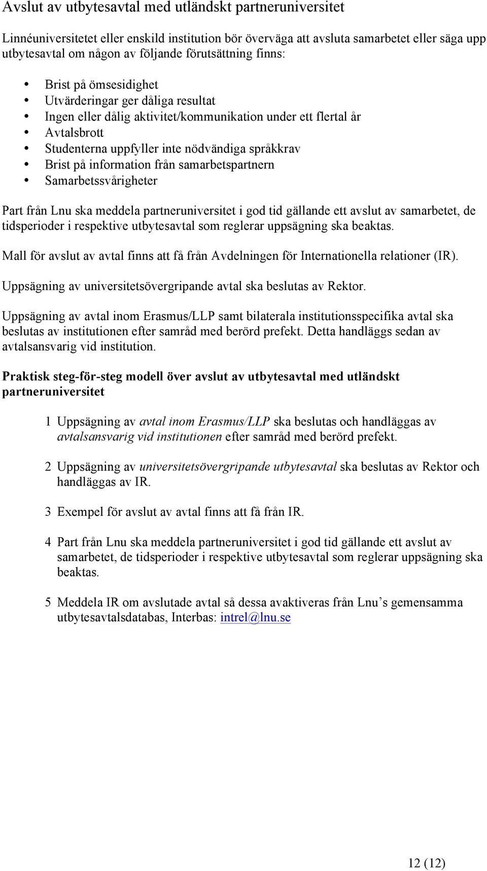 information från samarbetspartnern Samarbetssvårigheter Part från Lnu ska meddela partneruniversitet i god tid gällande ett avslut av samarbetet, de tidsperioder i respektive utbytesavtal som