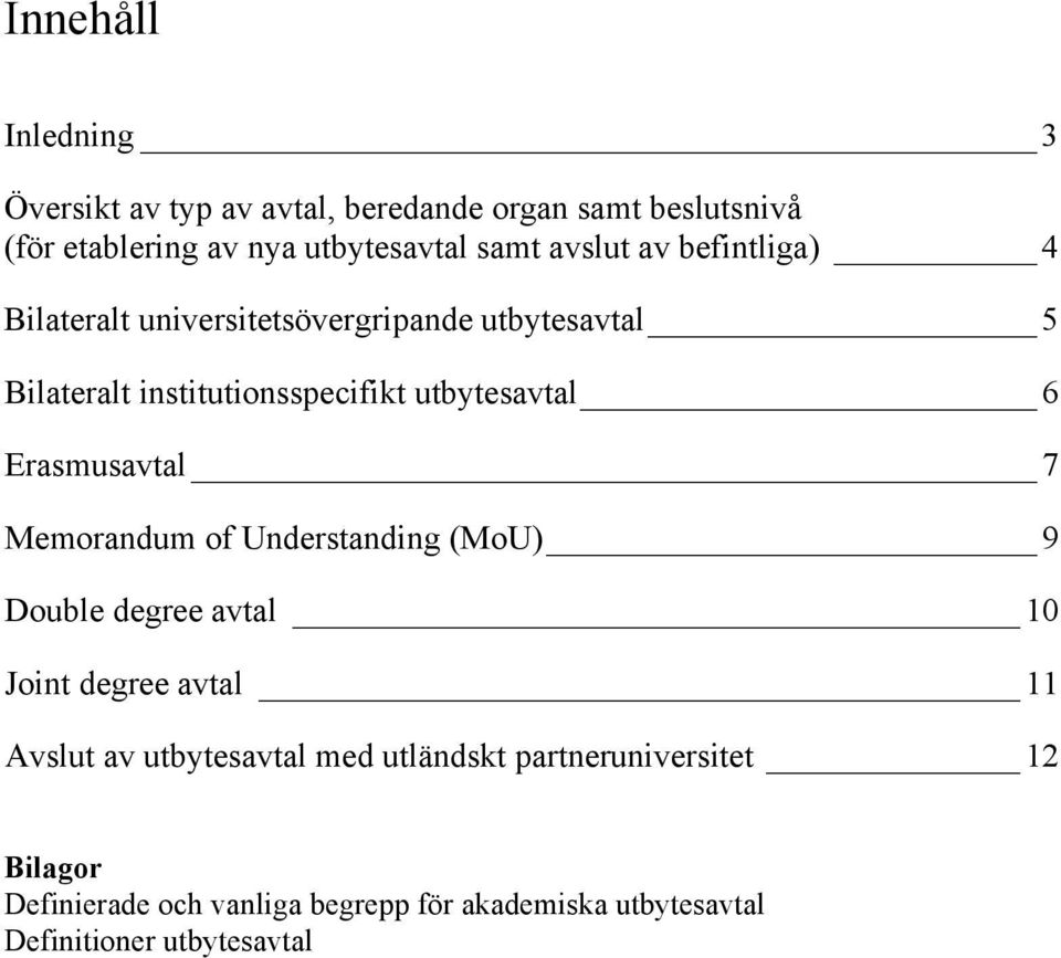 Erasmusavtal 7 Memorandum of Understanding (MoU) 9 Double degree avtal 10 Joint degree avtal 11 Avslut av utbytesavtal med