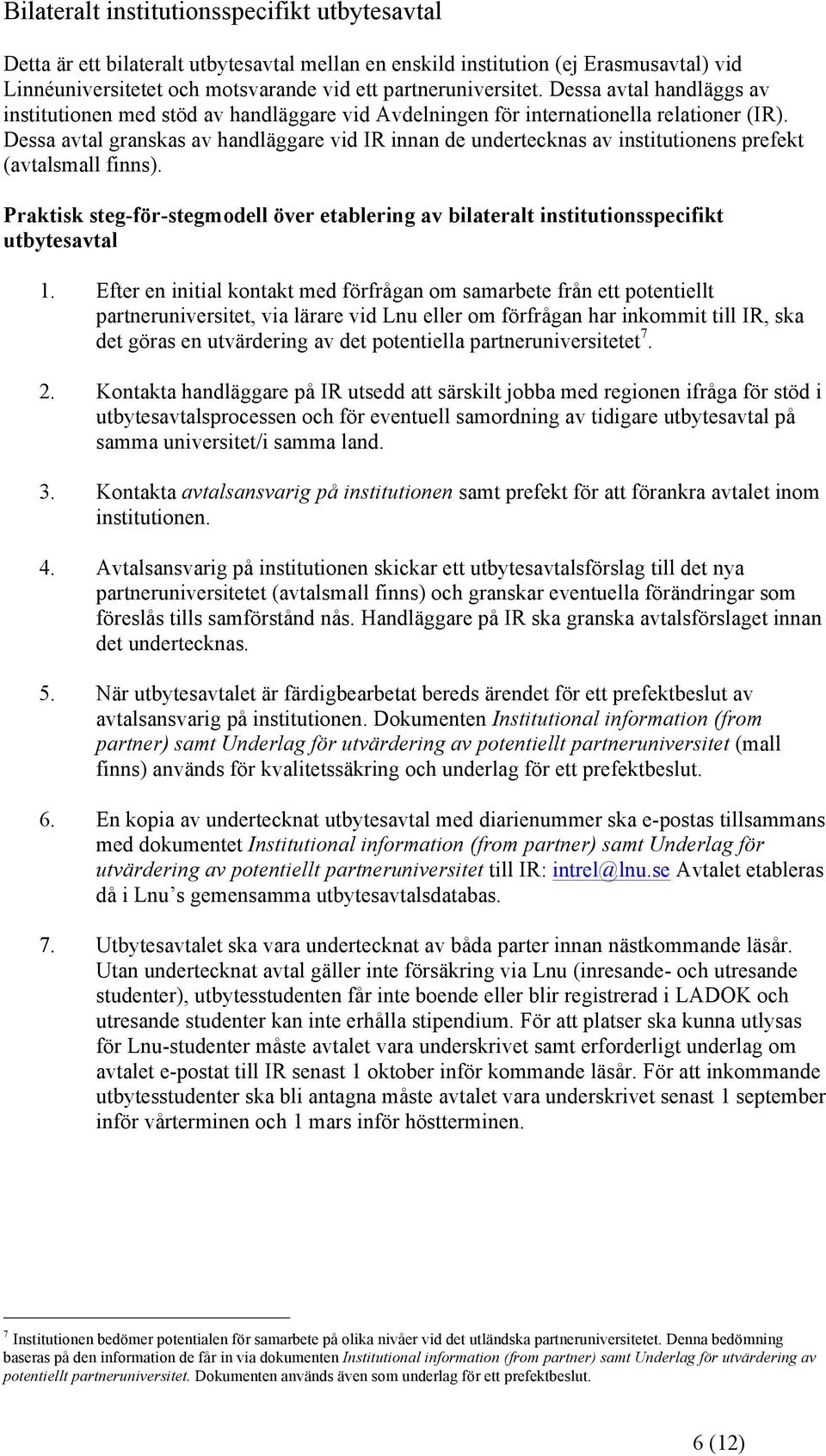 Dessa avtal granskas av handläggare vid IR innan de undertecknas av institutionens prefekt (avtalsmall finns).