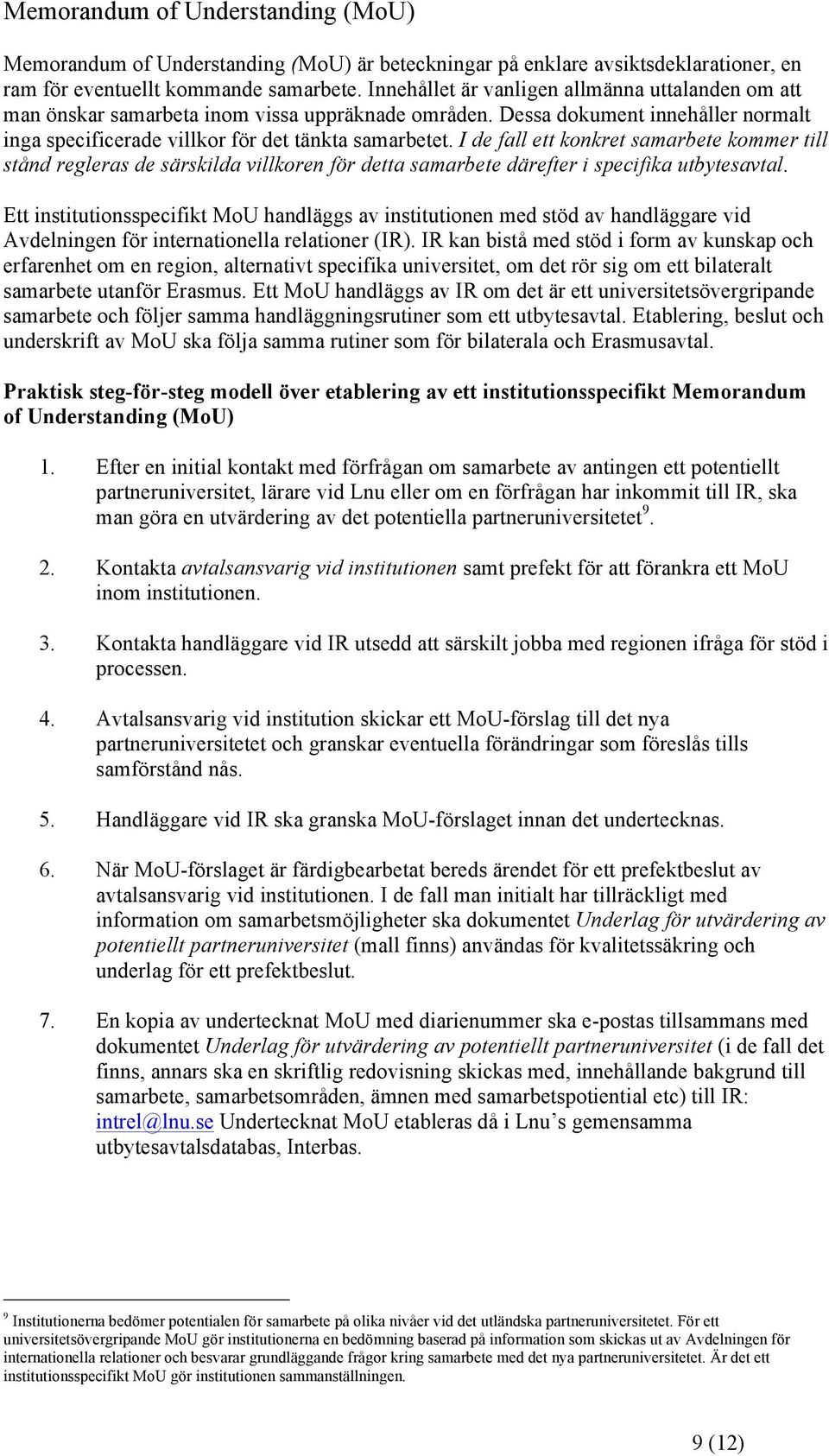 I de fall ett konkret samarbete kommer till stånd regleras de särskilda villkoren för detta samarbete därefter i specifika utbytesavtal.