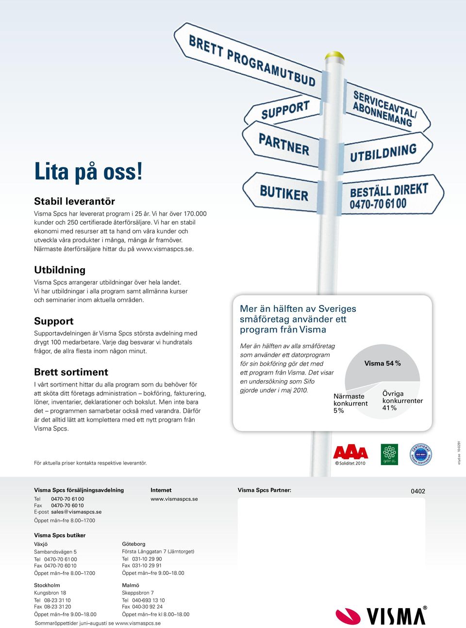 Vi har utbildningar i alla program samt allmänna kurser och seminarier inom aktuella områden. Support Supportavdelningen är Visma Spcs största avdelning med drygt 100 medarbetare.