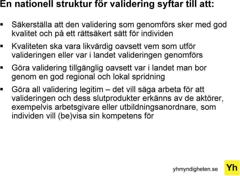 tillgänglig oavsett var i landet man bor genom en god regional och lokal spridning Göra all validering legitim det vill säga arbeta för att