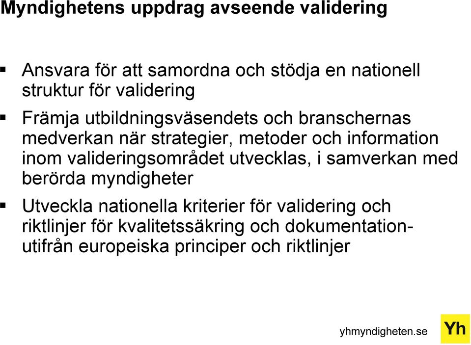inom valideringsområdet utvecklas, i samverkan med berörda myndigheter Utveckla nationella kriterier för