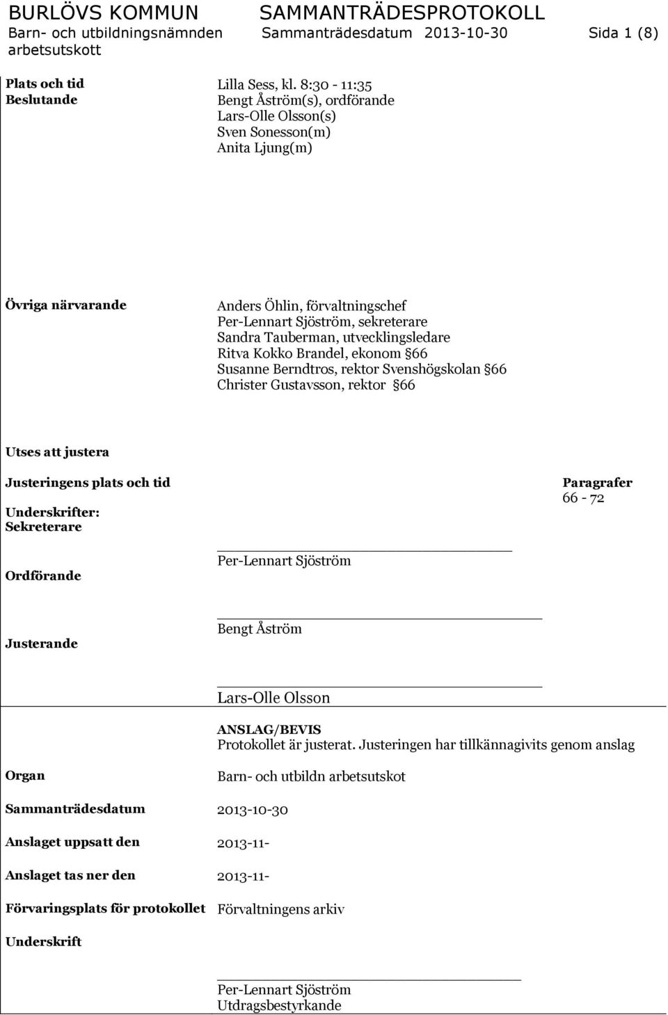 Tauberman, utvecklingsledare Ritva Kokko Brandel, ekonom 66 Susanne Berndtros, rektor Svenshögskolan 66 Christer Gustavsson, rektor 66 Utses att justera Justeringens plats och tid Underskrifter: