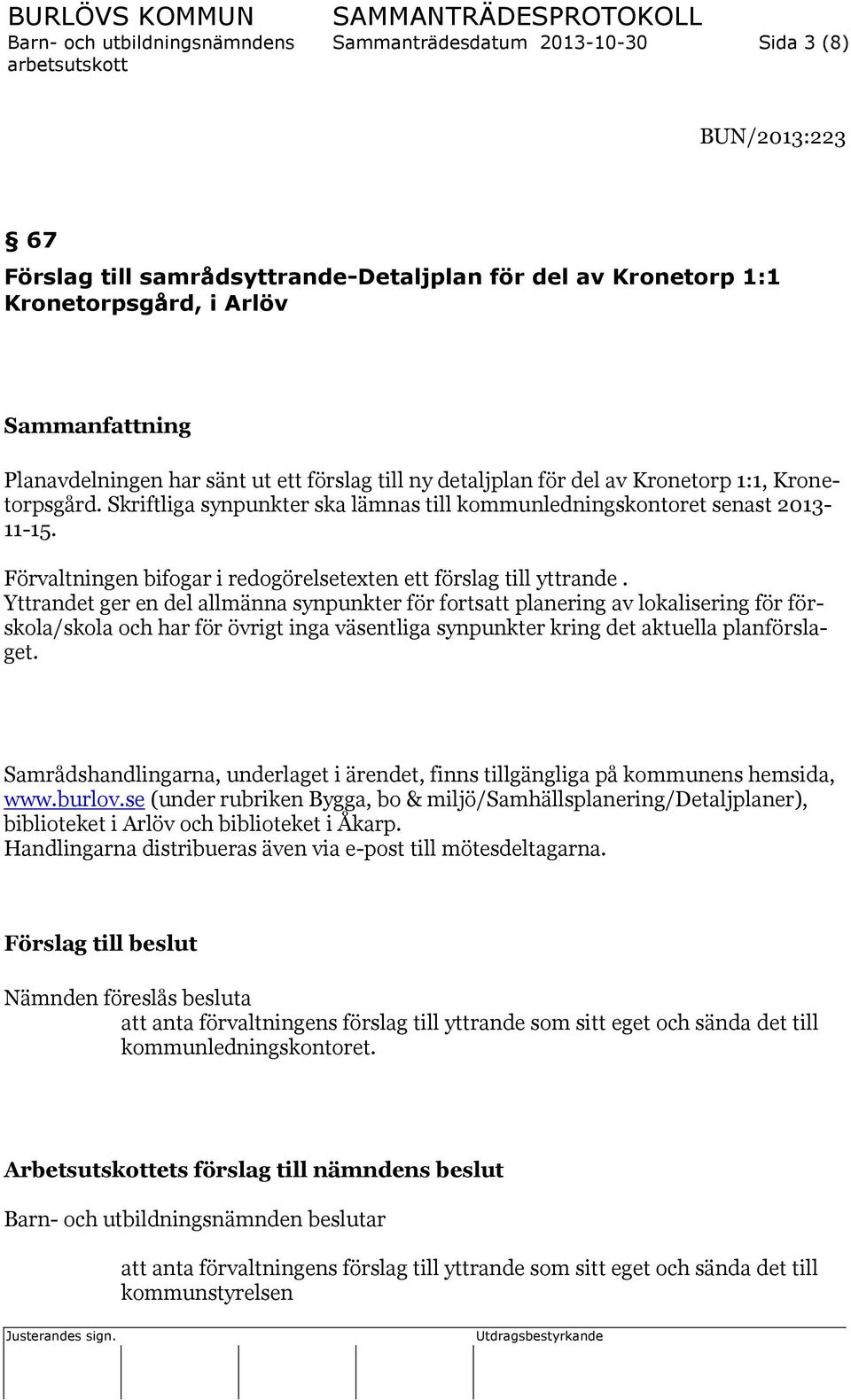 Förvaltningen bifogar i redogörelsetexten ett förslag till yttrande.