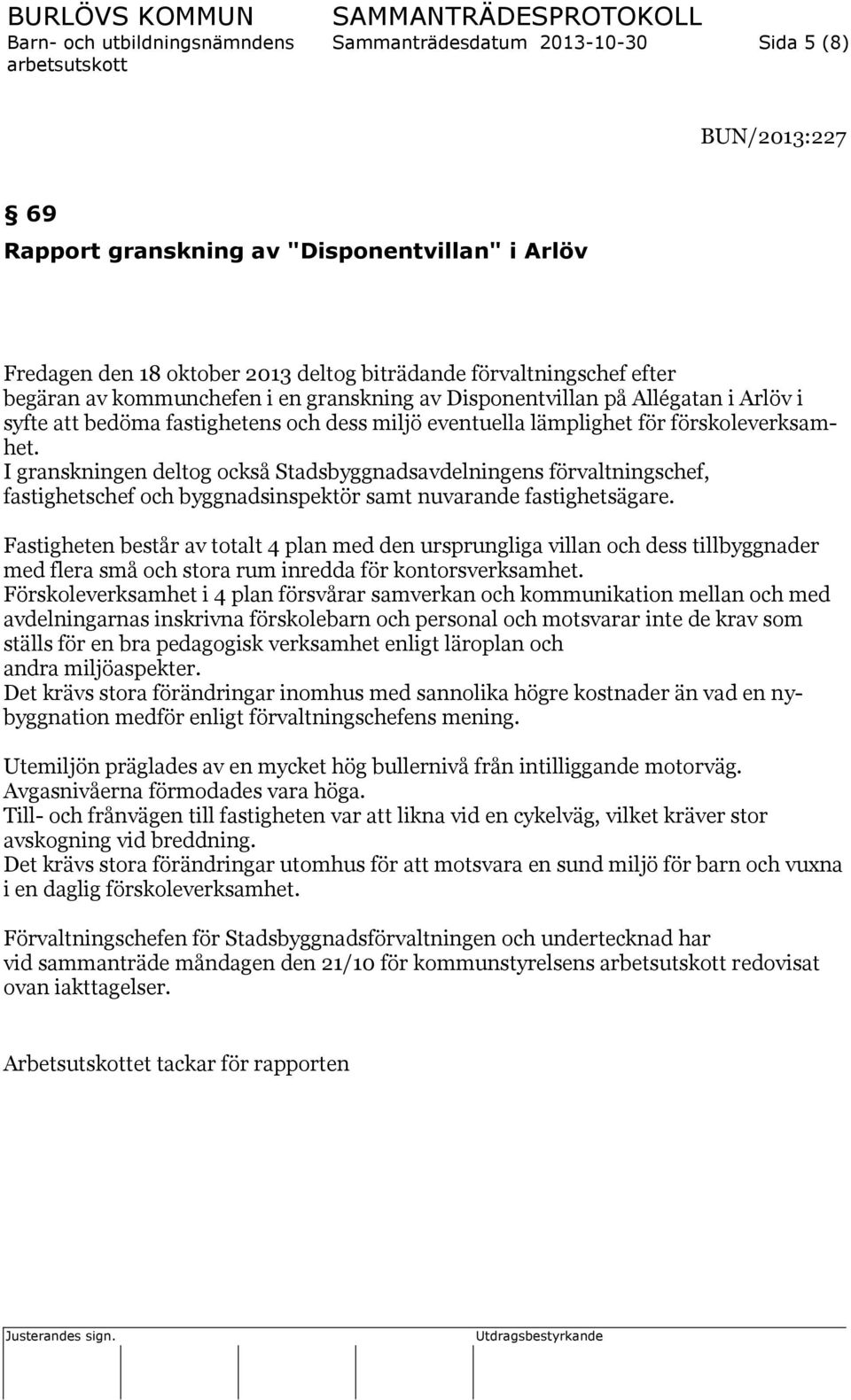 I granskningen deltog också Stadsbyggnadsavdelningens förvaltningschef, fastighetschef och byggnadsinspektör samt nuvarande fastighetsägare.