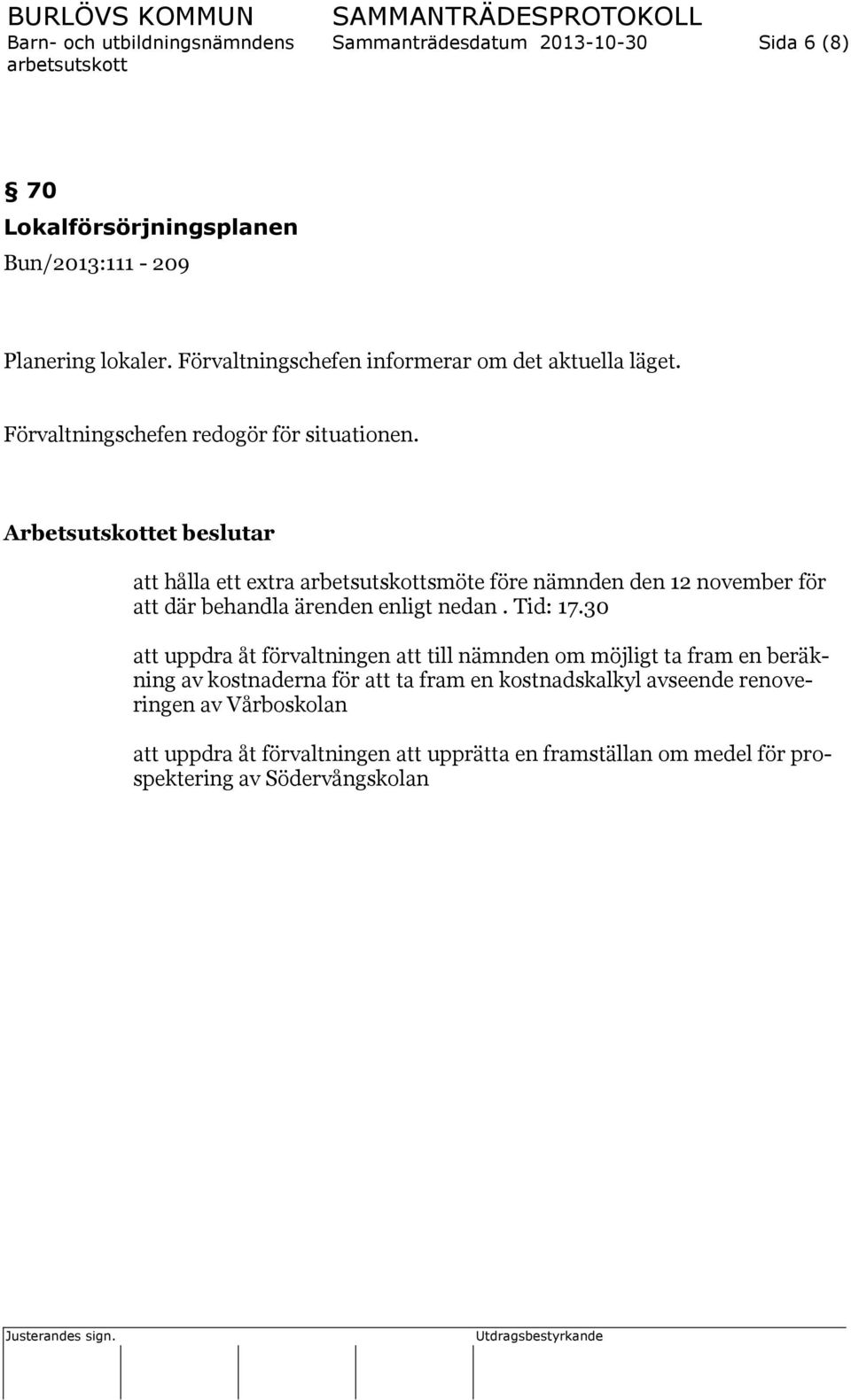 Arbetsutskottet beslutar att hålla ett extra smöte före nämnden den 12 november för att där behandla ärenden enligt nedan. Tid: 17.