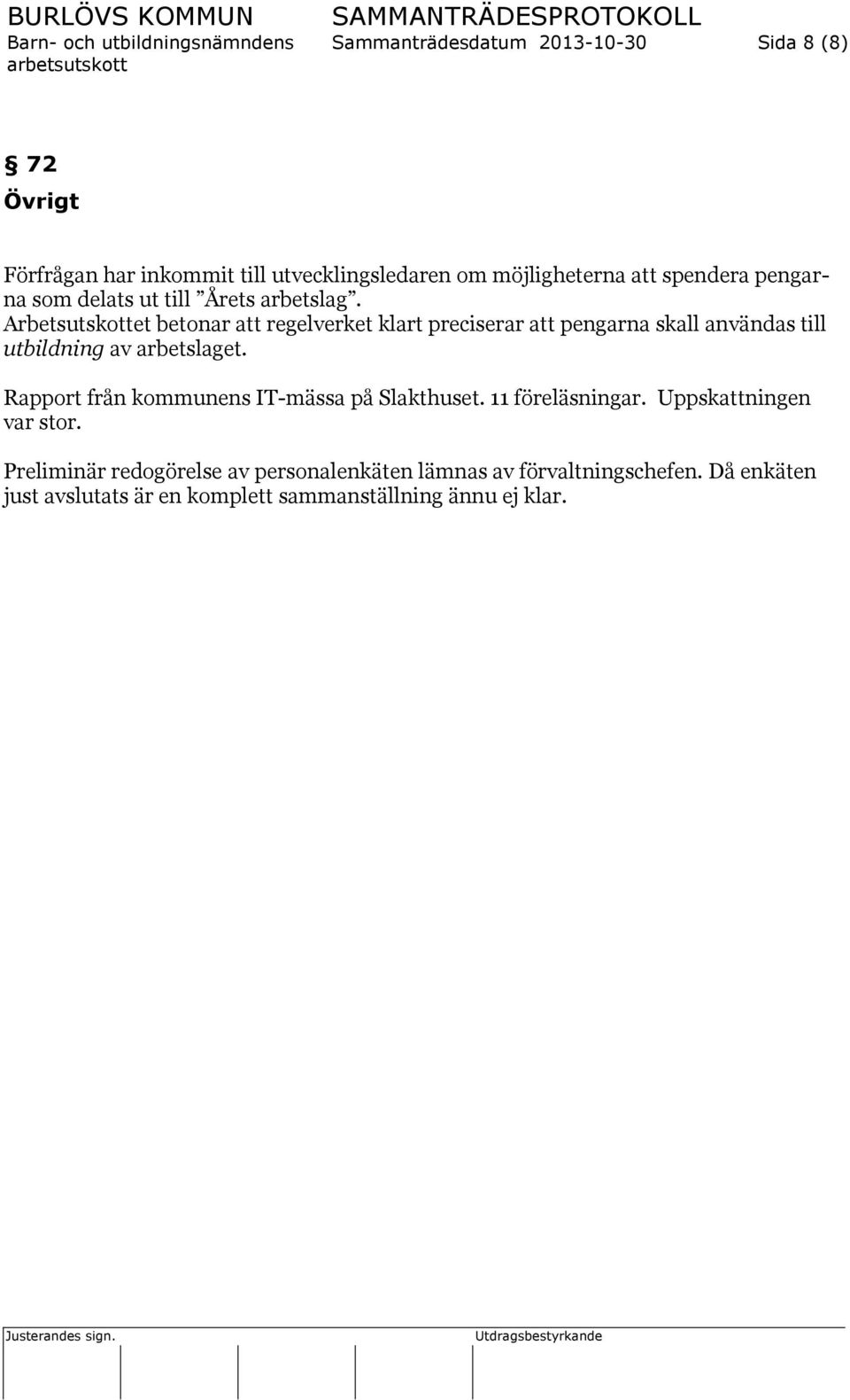 Arbetsutskottet betonar att regelverket klart preciserar att pengarna skall användas till utbildning av arbetslaget.