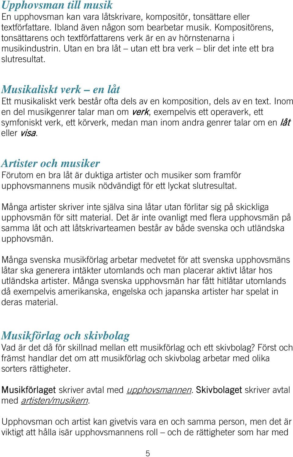 Musikaliskt verk en låt Ett musikaliskt verk består ofta dels av en komposition, dels av en text.