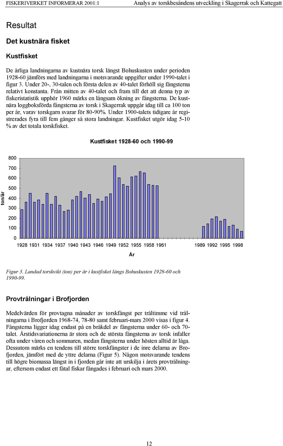 Från mitten av 4-talet och fram till det att denna typ av fiskeristatistik upphör 196 märks en långsam ökning av fångsterna.