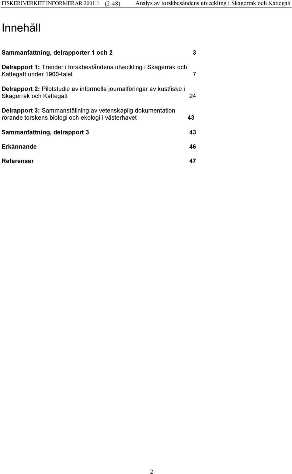 kustfiske i Skagerrak och Kattegatt 24 Delrapport 3: Sammanställning av vetenskaplig dokumentation