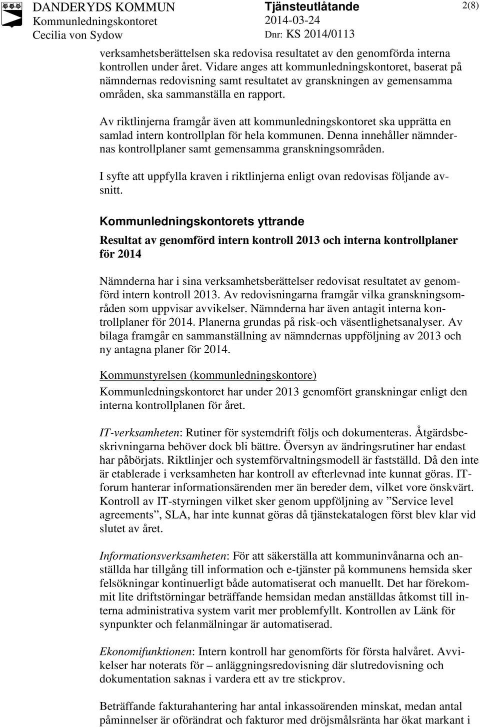 Av riktlinjerna framgår även att kommunledningskontoret ska upprätta en samlad intern kontrollplan för hela kommunen. Denna innehåller nämndernas kontrollplaner samt gemensamma granskningsområden.