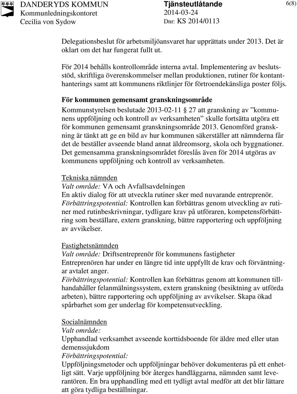 För kommunen gemensamt granskningsområde Kommunstyrelsen beslutade 2013-02-11 27 att granskning av kommunens uppföljning och kontroll av verksamheten skulle fortsätta utgöra ett för kommunen