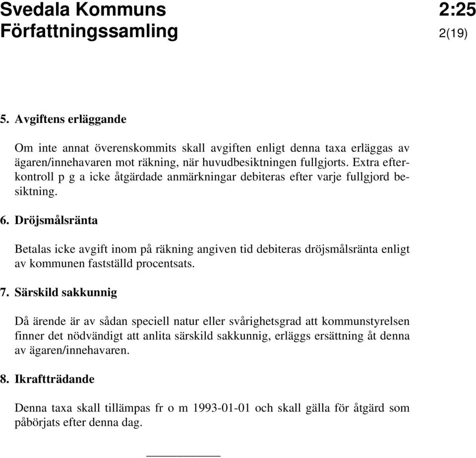 Extra efterkontroll p g a icke åtgärdade anmärkningar debiteras efter varje fullgjord besiktning. 6.