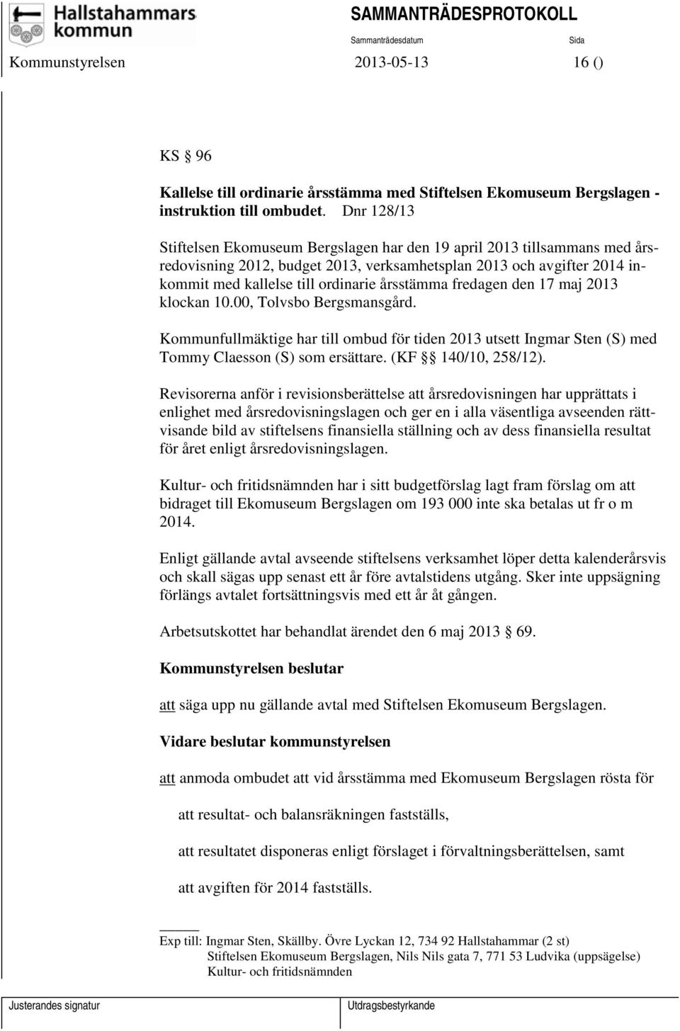 årsstämma fredagen den 17 maj 2013 klockan 10.00, Tolvsbo Bergsmansgård. Kommunfullmäktige har till ombud för tiden 2013 utsett Ingmar Sten (S) med Tommy Claesson (S) som ersättare.