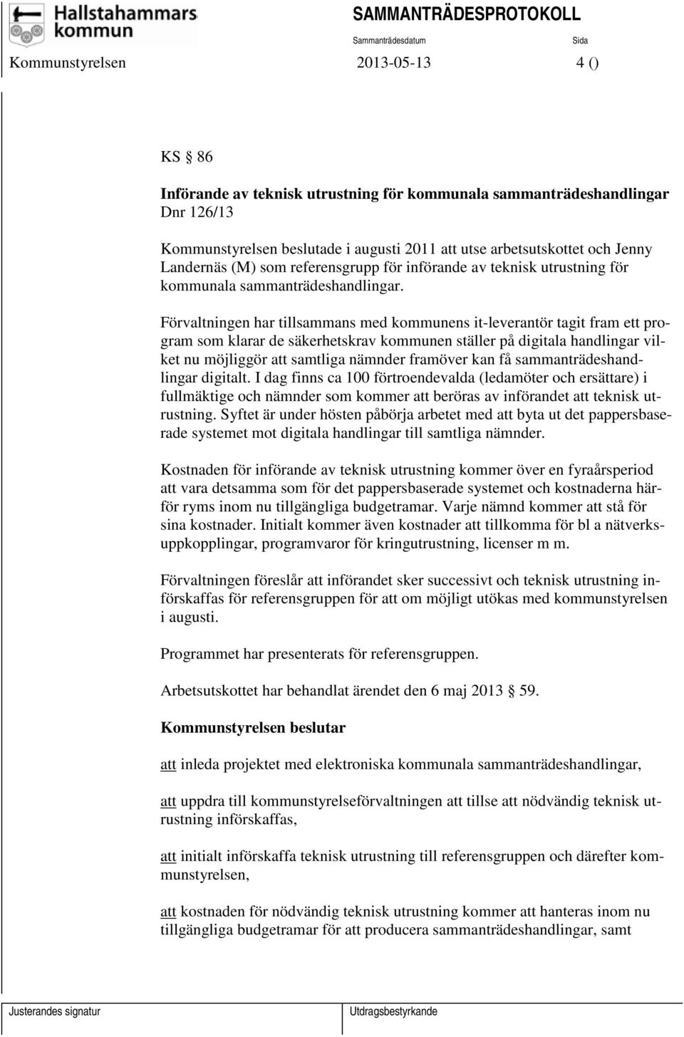 Förvaltningen har tillsammans med kommunens it-leverantör tagit fram ett program som klarar de säkerhetskrav kommunen ställer på digitala handlingar vilket nu möjliggör att samtliga nämnder framöver
