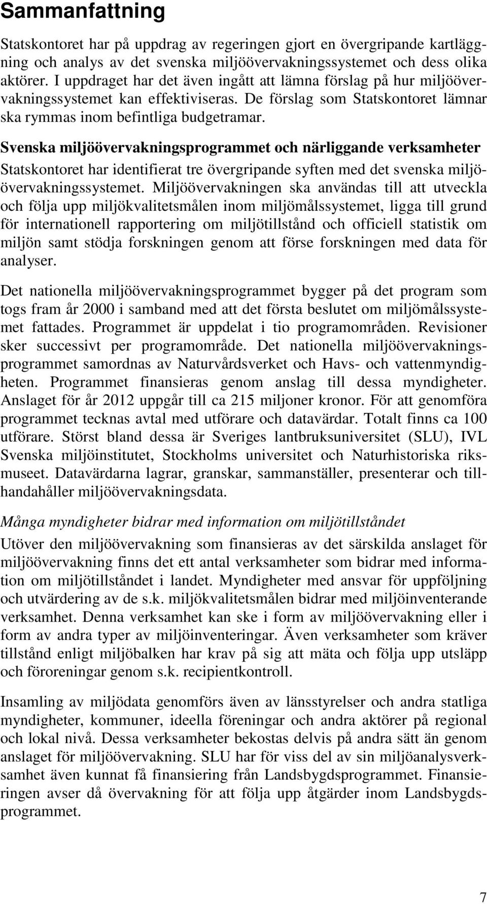 Svenska miljöövervakningsprogrammet och närliggande verksamheter Statskontoret har identifierat tre övergripande syften med det svenska miljöövervakningssystemet.