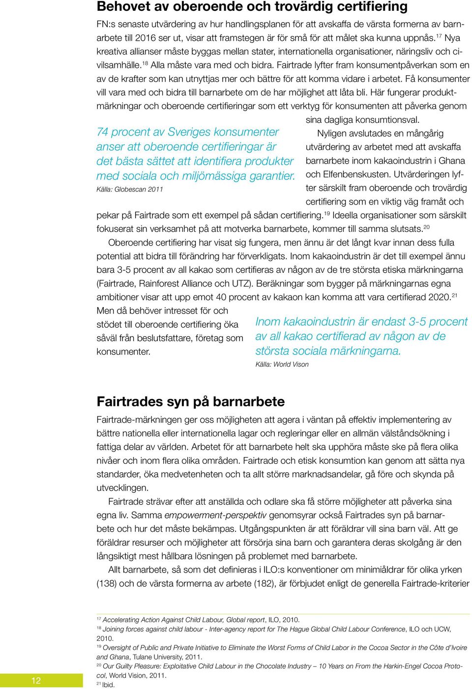 Fairtrade lyfter fram konsumentpåverkan som en av de krafter som kan utnyttjas mer och bättre för att komma vidare i arbetet.