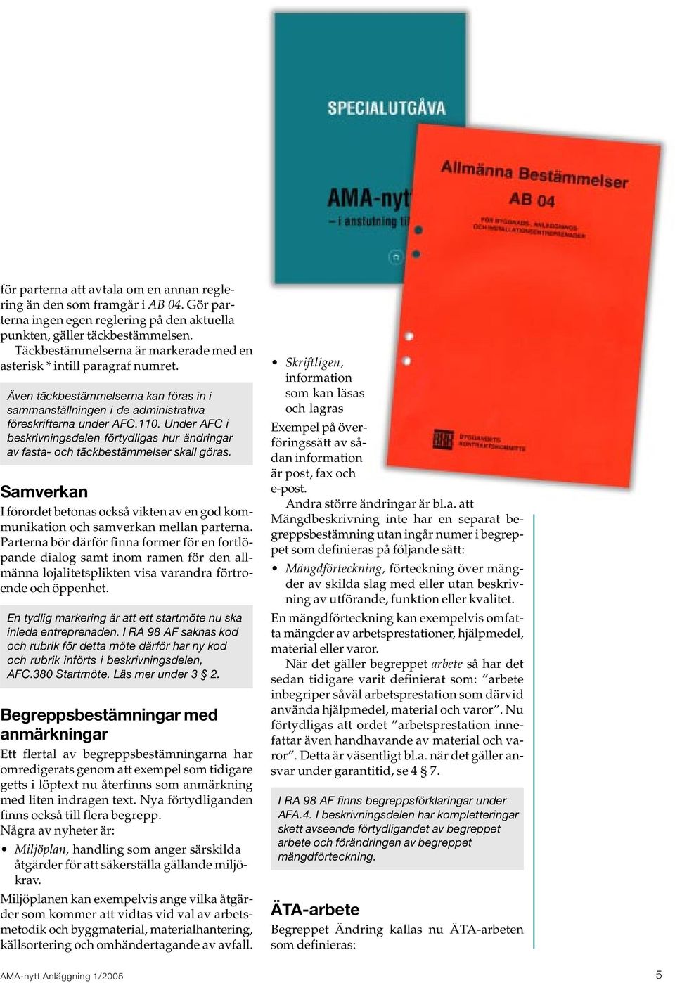 Under AFC i beskrivningsdelen förtydligas hur ändringar av fasta- och täckbestämmelser skall göras. Samverkan I förordet betonas också vikten av en god kommunikation och samverkan mellan parterna.