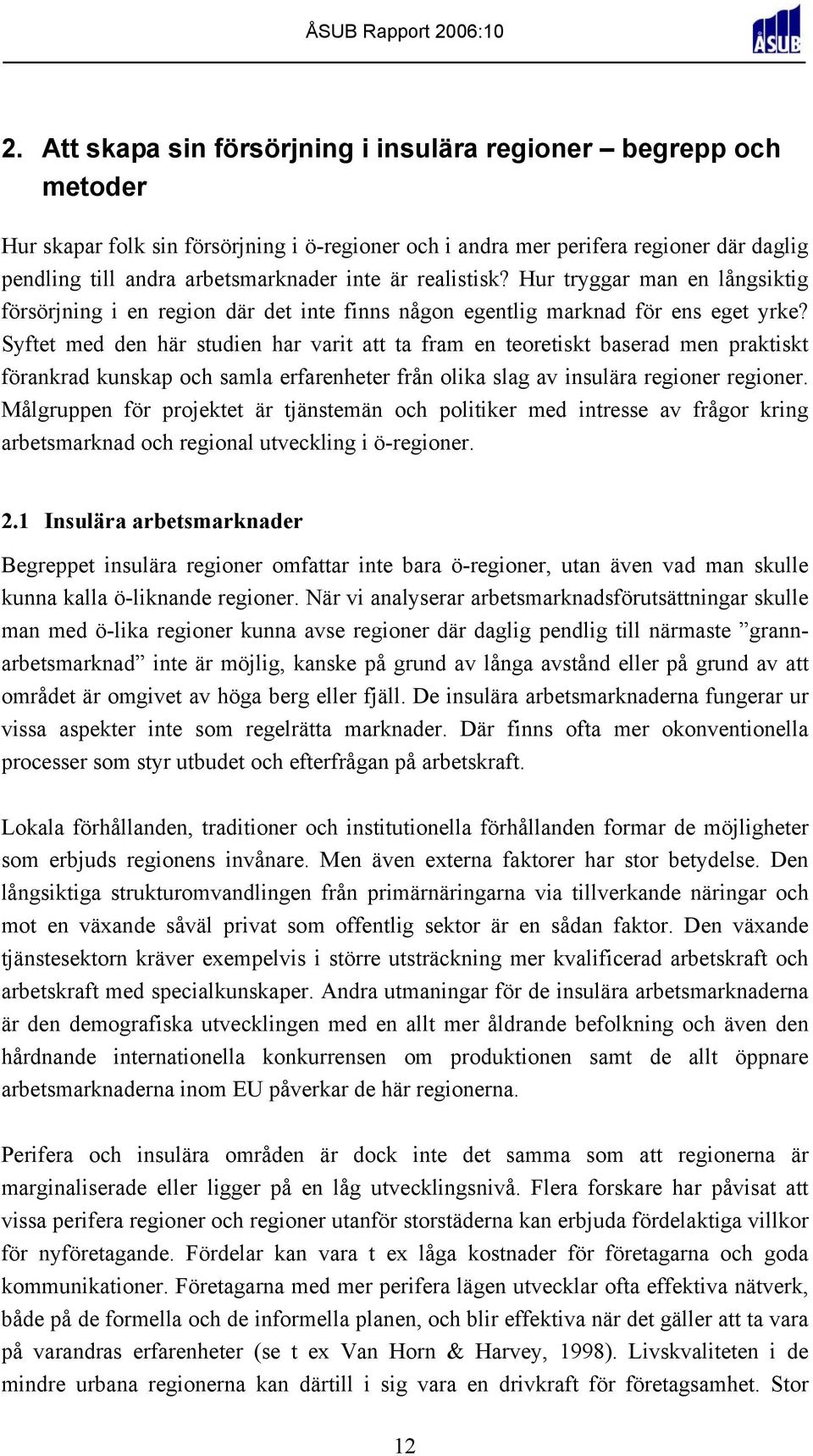 Syftet med den här studien har varit att ta fram en teoretiskt baserad men praktiskt förankrad kunskap och samla erfarenheter från olika slag av insulära regioner regioner.