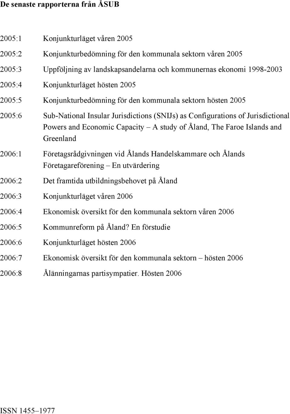 Powers and Economic Capacity A study of Åland, The Faroe Islands and Greenland 2006:1 Företagsrådgivningen vid Ålands Handelskammare och Ålands Företagareförening En utvärdering 2006:2 Det framtida