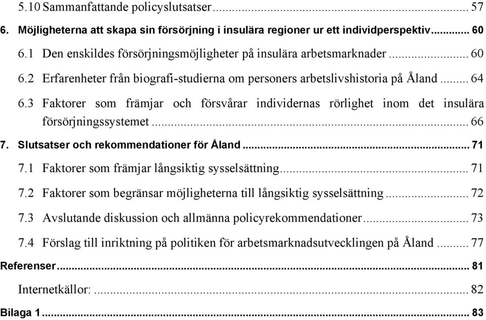 3 Faktorer som främjar och försvårar individernas rörlighet inom det insulära försörjningssystemet... 66 7. Slutsatser och rekommendationer för Åland... 71 7.