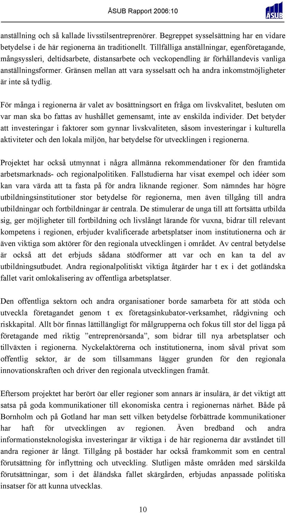 Gränsen mellan att vara sysselsatt och ha andra inkomstmöjligheter är inte så tydlig.