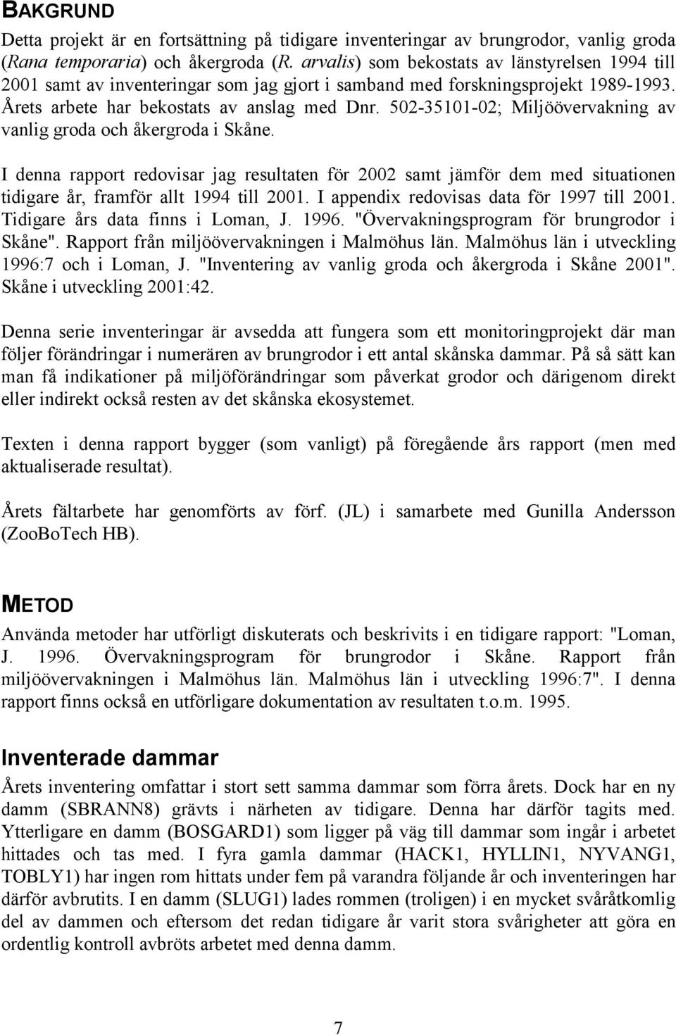 502-35101-02; Miljöövervakning av vanlig groda och åkergroda i Skåne. I denna rapport redovisar jag resultaten för 2002 samt jämför dem med situationen tidigare år, framför allt 1994 till 2001.
